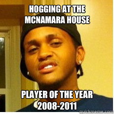 Hogging at the 
McNamara House 
 Player of the year 
2008-2011  