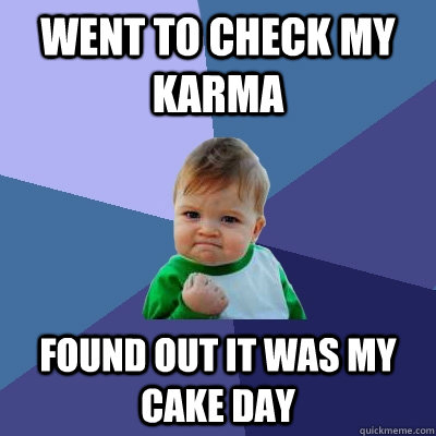 went to check my karma found out it was my cake day  Success Kid