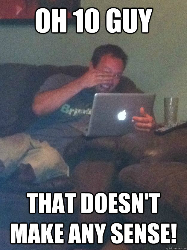 Oh 10 guy that doesn't make any sense! - Oh 10 guy that doesn't make any sense!  Meme-discovering dad walking dead