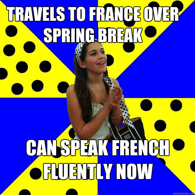 Travels to france over spring break can speak french fluently now  Sheltered Suburban Kid