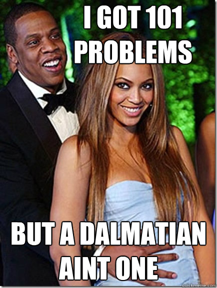 i got 101 problems but a dalmatian aint one - i got 101 problems but a dalmatian aint one  Misc