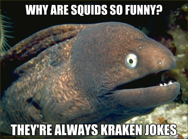 Why are squids so funny? They're always Kraken jokes  Bad Joke Eel