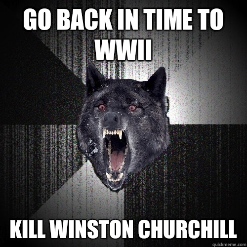 Go back in time to WWII Kill Winston Churchill   Insanity Wolf