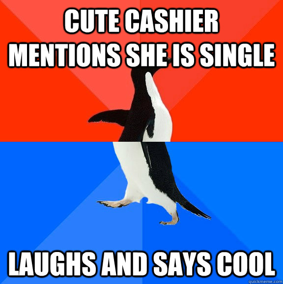 Cute cashier mentions she is single laughs and says cool  Socially Awesome Awkward Penguin