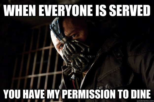 When everyone is served You have my permission to dine - When everyone is served You have my permission to dine  Academy Bane