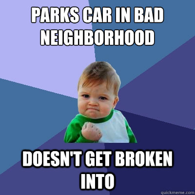 parks car in bad neighborhood Doesn't get broken into  Success Kid