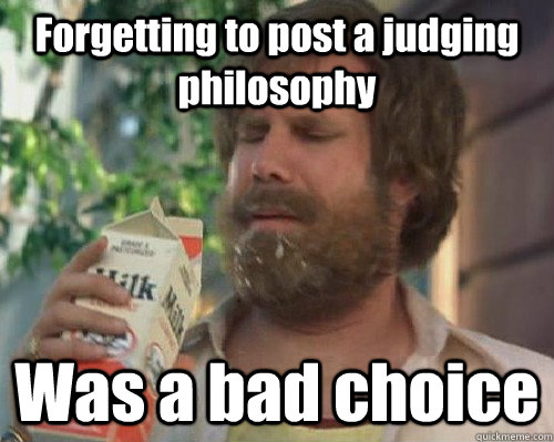 Forgetting to post a judging philosophy Was a bad choice  Anchorman Milk