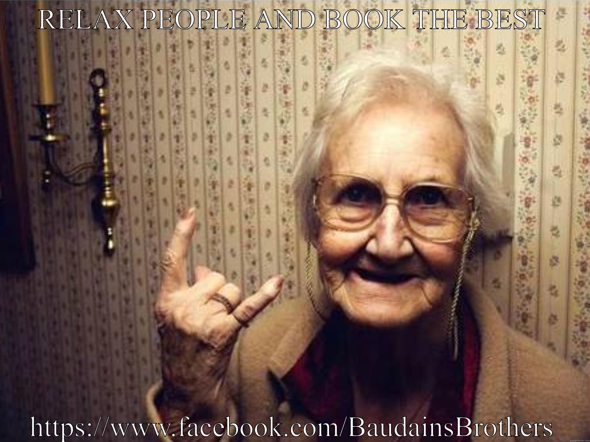 RELAX PEOPLE AND BOOK THE BEST HTTPS://WWW.FACEBOOK.COM/BAUDAINSBROTHERS Misc