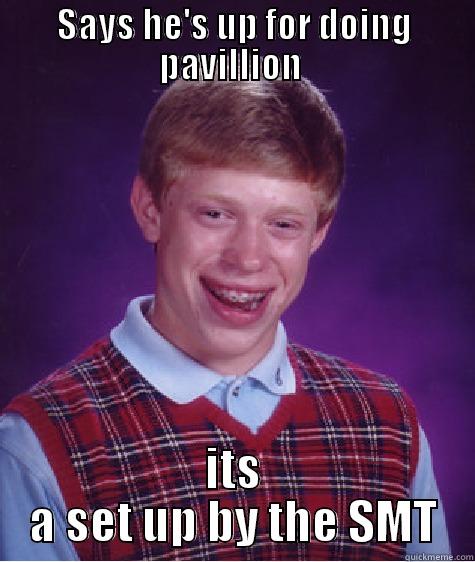 SAYS HE'S UP FOR DOING PAVILLION  ITS A SET UP BY THE SMT Bad Luck Brian