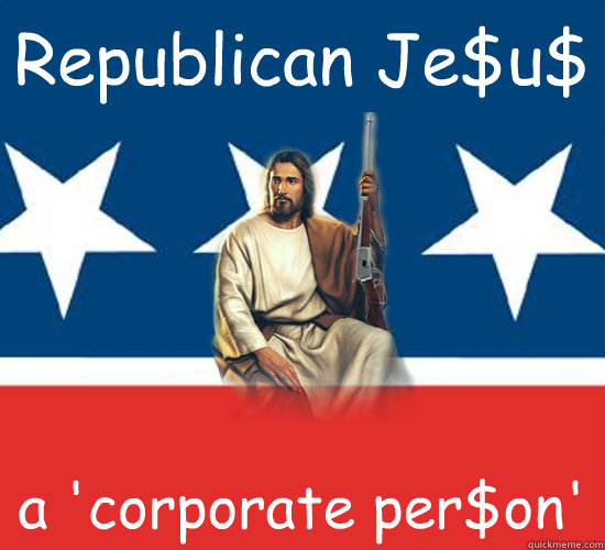 Republican Je$u$ a 'corporate per$on' - Republican Je$u$ a 'corporate per$on'  Republican Jesus