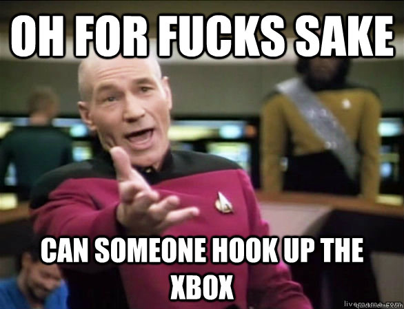 oh for fucks sake can someone hook up the xbox  Annoyed Picard HD