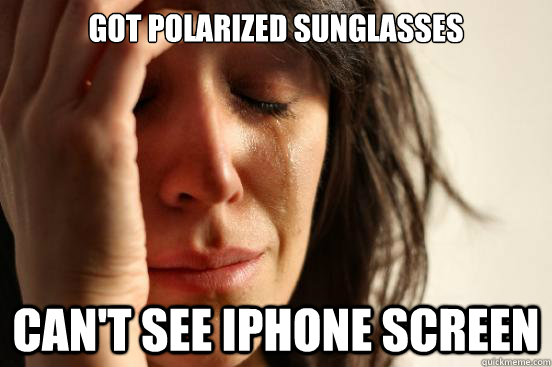 got polarized sunglasses can't see iphone screen  First World Problems
