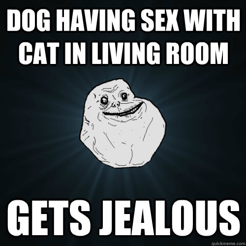 dog having sex with cat in living room gets jealous  Forever Alone