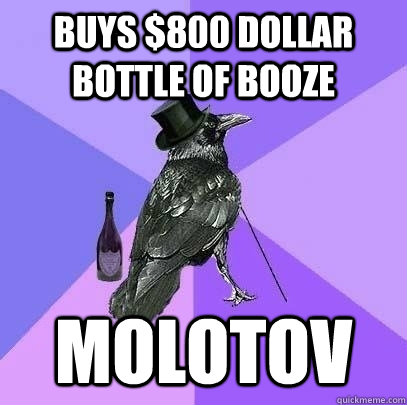 Buys $800 dollar bottle of booze Molotov - Buys $800 dollar bottle of booze Molotov  Rich Raven