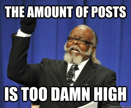 THE AMOUNT OF POSTS IS TOO DAMN HIGH  Too Damn High