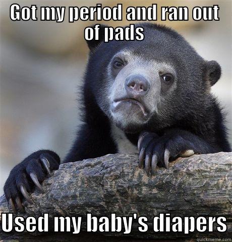 GOT MY PERIOD AND RAN OUT OF PADS USED MY BABY'S DIAPERS Confession Bear