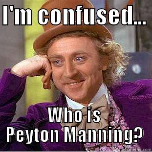 I'M CONFUSED...  WHO IS PEYTON MANNING? Condescending Wonka