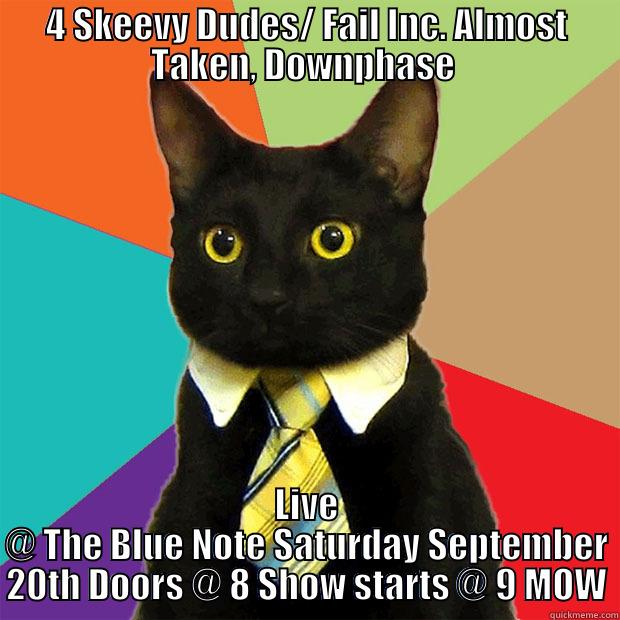 4 SKEEVY DUDES/ FAIL INC. ALMOST TAKEN, DOWNPHASE  LIVE @ THE BLUE NOTE SATURDAY SEPTEMBER 20TH DOORS @ 8 SHOW STARTS @ 9 MOW Business Cat