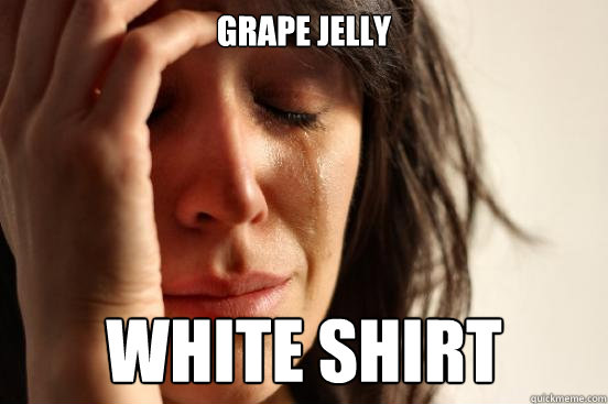 Grape jelly white shirt  First World Problems
