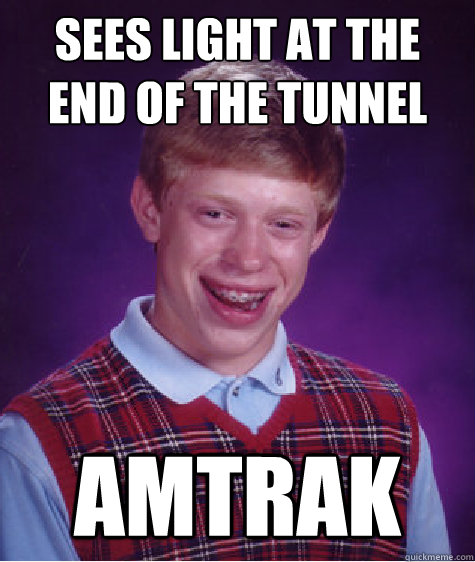 Sees light at the end of the tunnel Amtrak  Bad Luck Brian