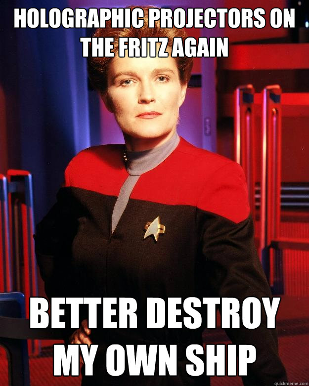Holographic projectors on the fritz again Better destroy my own ship  Destroy My Own Ship Janeway