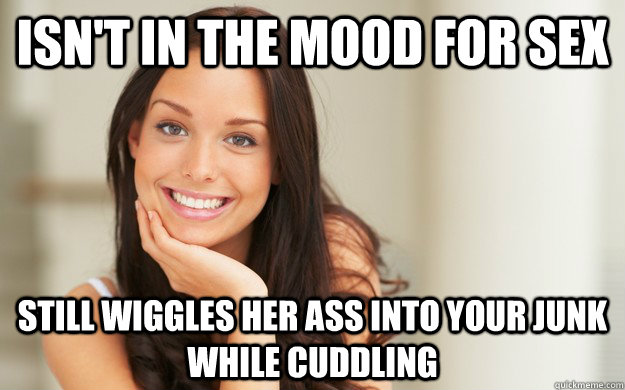 Isnt in the mood for sex still wiggles her ass into your junk while ... pic