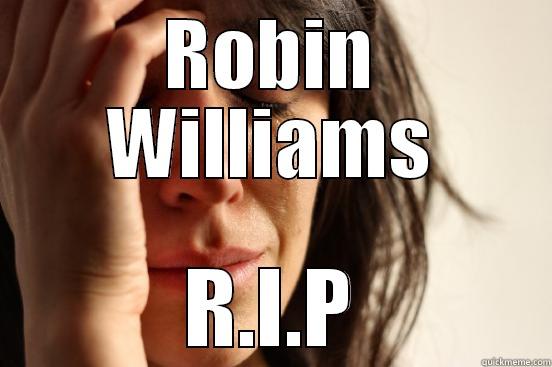 ROBIN WILLIAMS R.I.P First World Problems