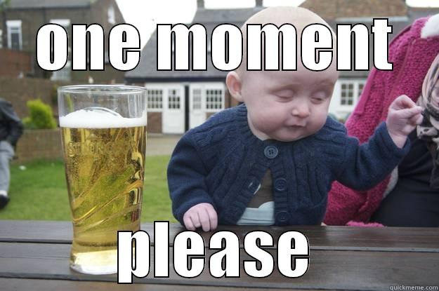 ONE MOMENT PLEASE drunk baby