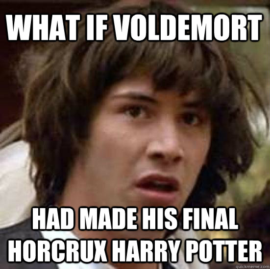 what if voldemort had made his final horcrux harry potter - what if voldemort had made his final horcrux harry potter  conspiracy keanu