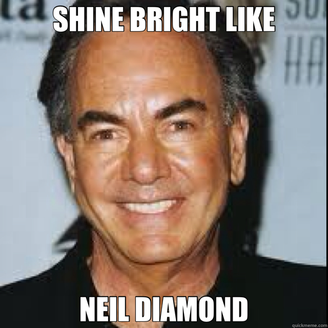 SHINE BRIGHT LIKE NEIL DIAMOND  