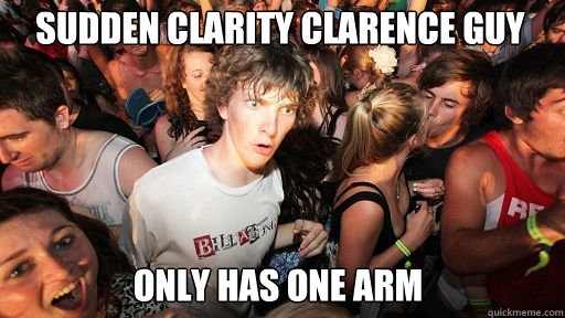 sudden clarity clarence guy only has one arm  Sudden Clarity Clarence