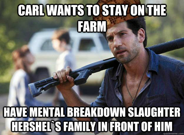 Carl wants to stay on the farm    Have mental breakdown slaughter Hershel`s family in front of him - Carl wants to stay on the farm    Have mental breakdown slaughter Hershel`s family in front of him  Scumbag Shane