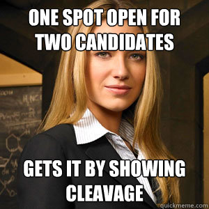 one spot open for two candidates gets it by showing cleavage   Scumbag Coworker