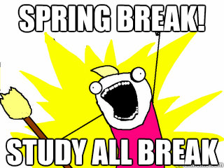 Spring Break! study all break  All The Things