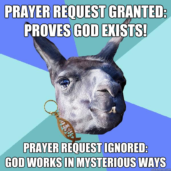 prayer request granted: proves god exists! prayer request ignored:
god works in mysterious ways  Christian Mama Llama