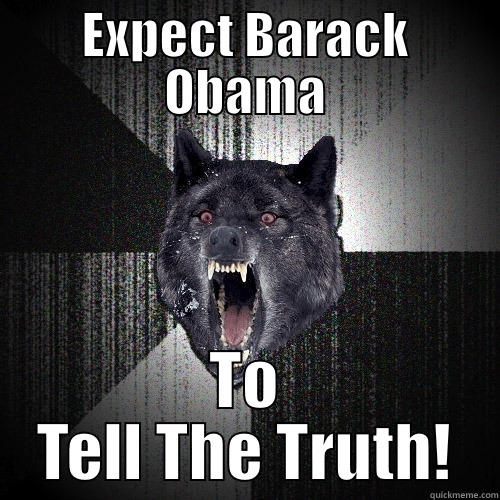 EXPECT BARACK OBAMA TO TELL THE TRUTH! Insanity Wolf