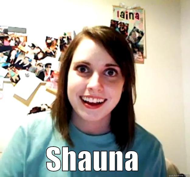  SHAUNA Overly Attached Girlfriend