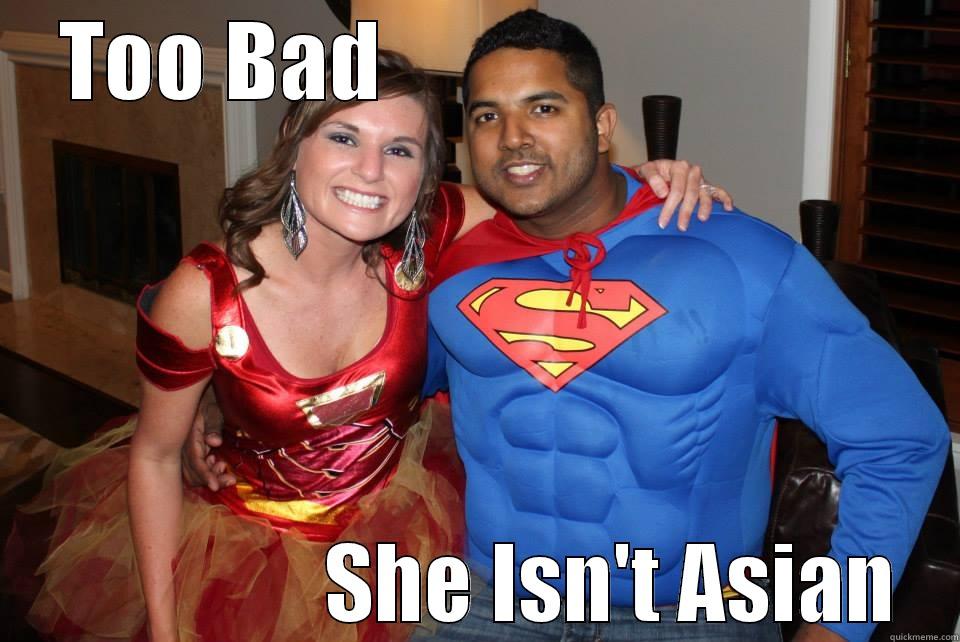 TOO BAD                                             SHE ISN'T ASIAN Misc