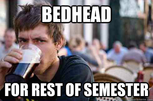 bedhead for rest of semester  Lazy College Senior