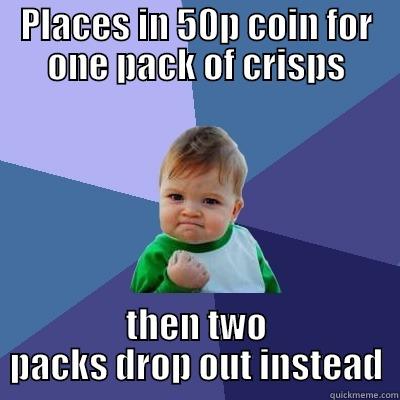 PLACES IN 50P COIN FOR ONE PACK OF CRISPS THEN TWO PACKS DROP OUT INSTEAD Success Kid