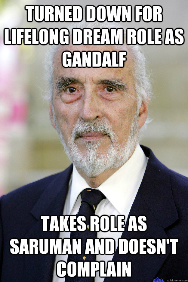 Turned down for lifelong dream role as Gandalf Takes role as Saruman and doesn't complain  