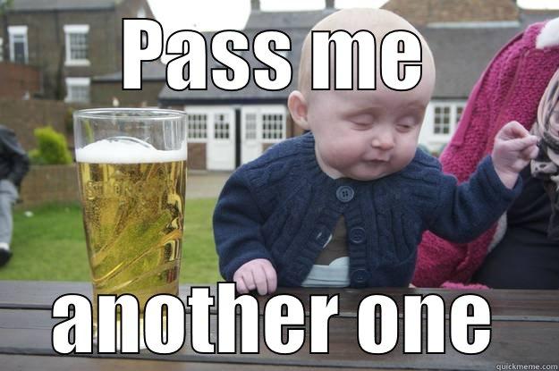 PASS ME ANOTHER ONE drunk baby