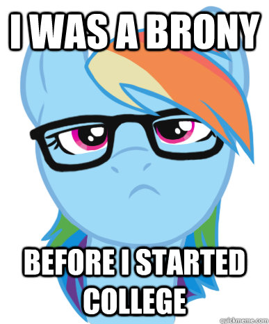 I was a brony before I started college  