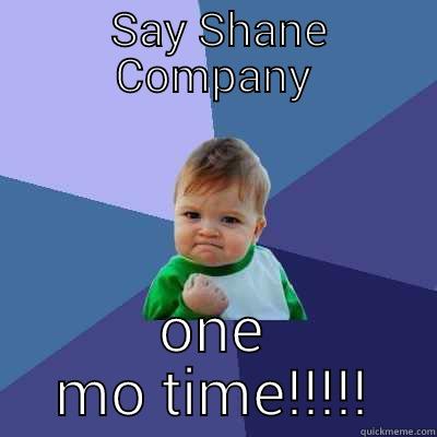  SAY SHANE COMPANY ONE MO TIME!!!!! Success Kid