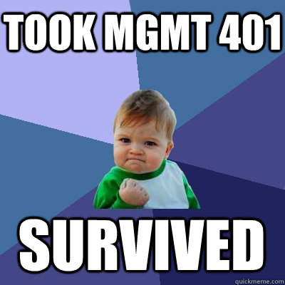 TOOK MGMT 401 SURVIVED  Success Kid