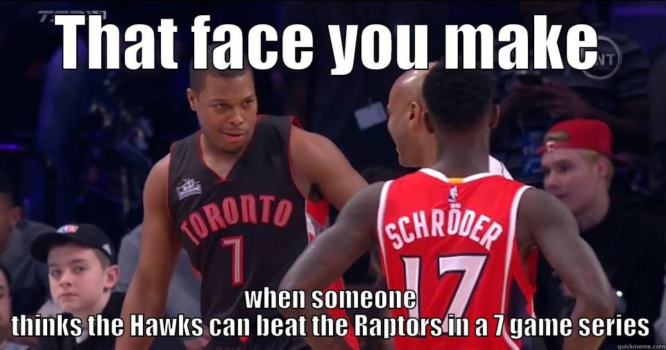 THAT FACE YOU MAKE WHEN SOMEONE THINKS THE HAWKS CAN BEAT THE RAPTORS IN A 7 GAME SERIES Misc