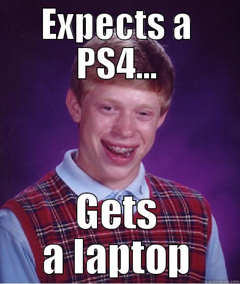 EXPECTS A PS4... GETS A LAPTOP Bad Luck Brian