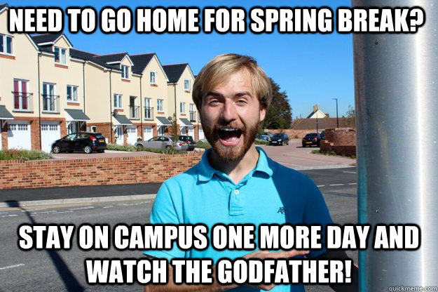 Need to go home for spring break? Stay on campus one more day and watch the godfather!  
