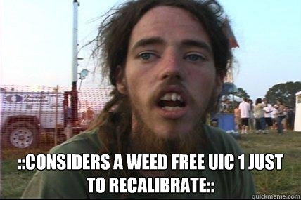  ::considers a weed free UIC 1 just to recalibrate::  Wook 17