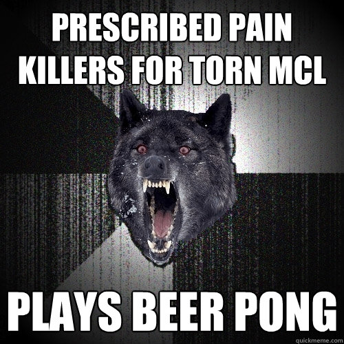 prescribed pain killers for torn mcl  plays beer pong  Insanity Wolf